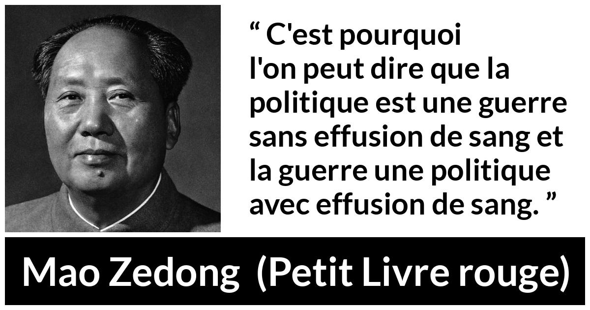Citation de Mao Zedong sur la guerre tirée de Petit Livre rouge - C'est pourquoi l'on peut dire que la politique est une guerre sans effusion de sang et la guerre une politique avec effusion de sang.