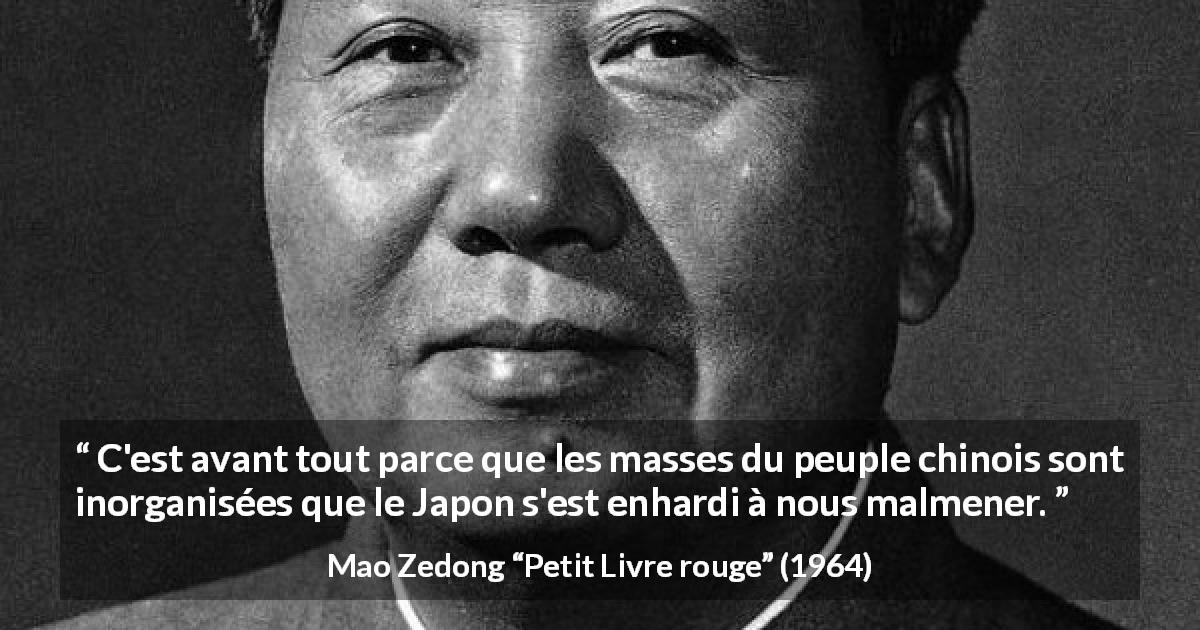 Citation de Mao Zedong sur la vulnérabilité tirée de Petit Livre rouge - C'est avant tout parce que les masses du peuple chinois sont inorganisées que le Japon s'est enhardi à nous malmener.