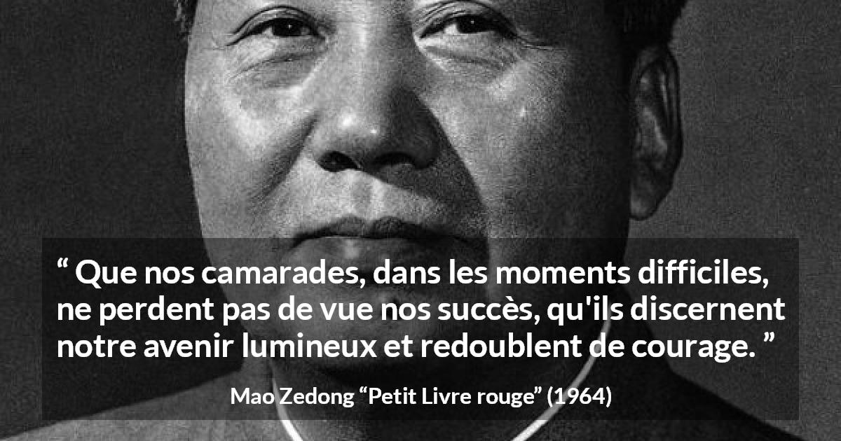 Citation de Mao Zedong sur le courage tirée de Petit Livre rouge - Que nos camarades, dans les moments difficiles, ne perdent pas de vue nos succès, qu'ils discernent notre avenir lumineux et redoublent de courage.