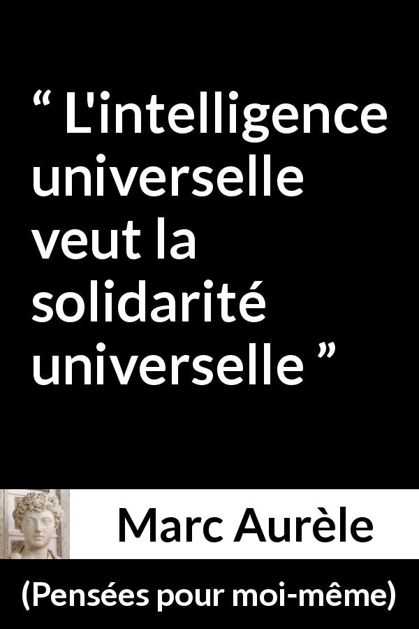 Citation de Marc Aurèle sur l'intelligence tirée de Pensées pour moi-même - L'intelligence universelle veut la solidarité universelle