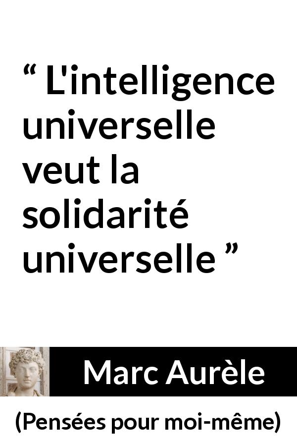 Citation de Marc Aurèle sur l'intelligence tirée de Pensées pour moi-même - L'intelligence universelle veut la solidarité universelle