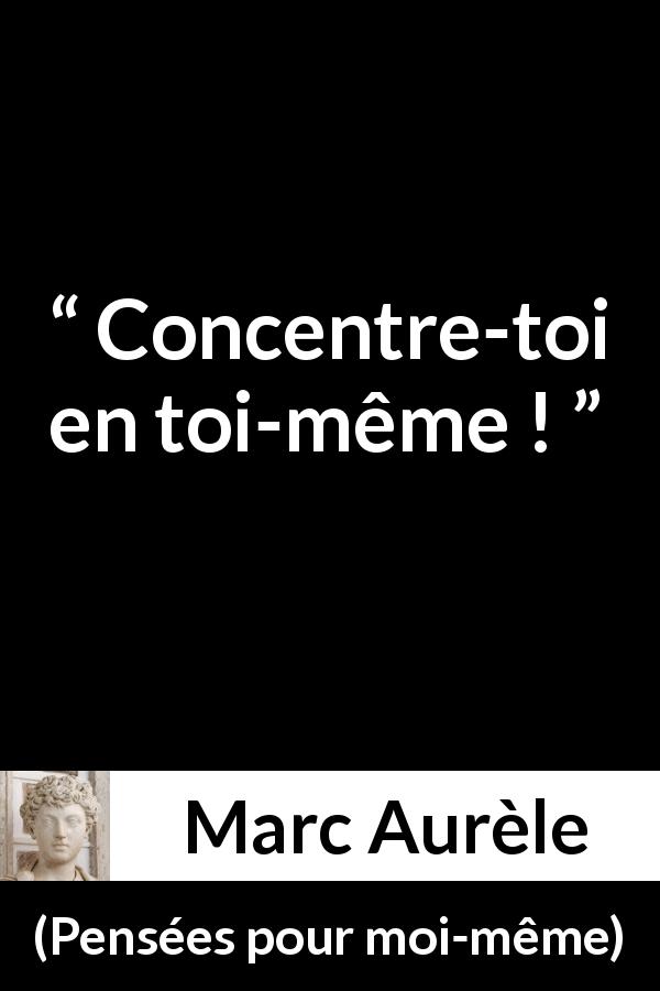 Citation de Marc Aurèle sur la concentration tirée de Pensées pour moi-même - Concentre-toi en toi-même !