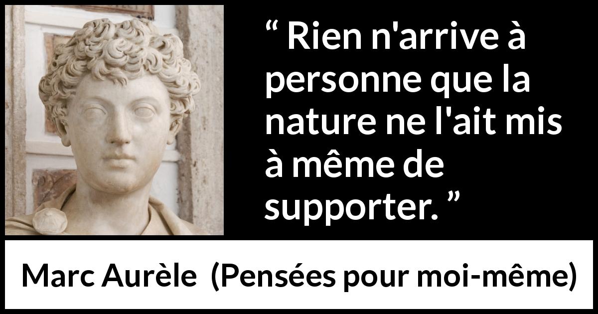 Citation de Marc Aurèle sur la nature tirée de Pensées pour moi-même - Rien n'arrive à personne que la nature ne l'ait mis à même de supporter.