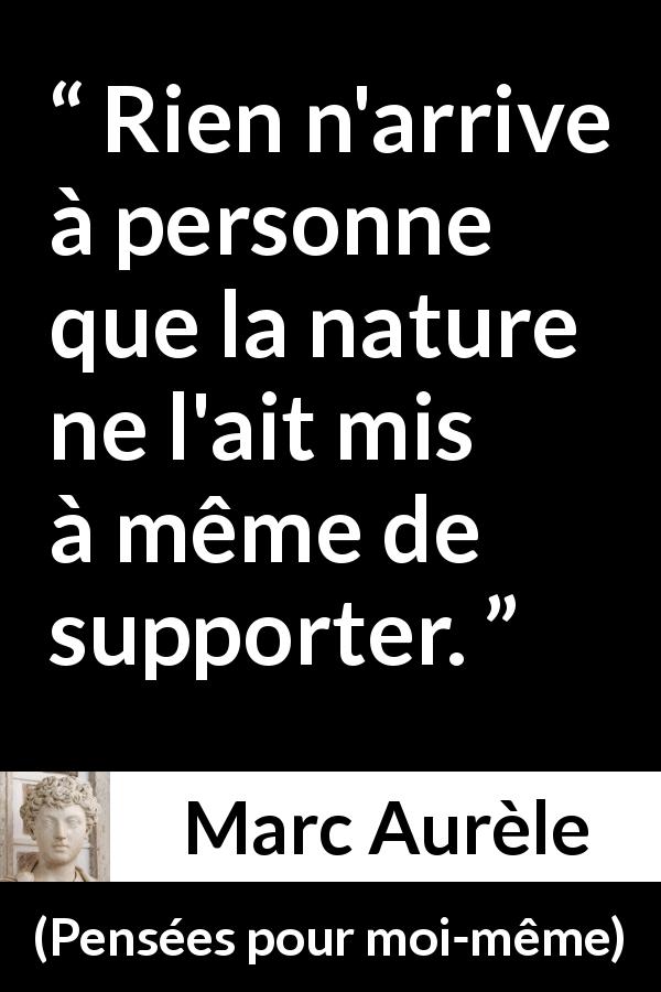 Citation de Marc Aurèle sur la nature tirée de Pensées pour moi-même - Rien n'arrive à personne que la nature ne l'ait mis à même de supporter.