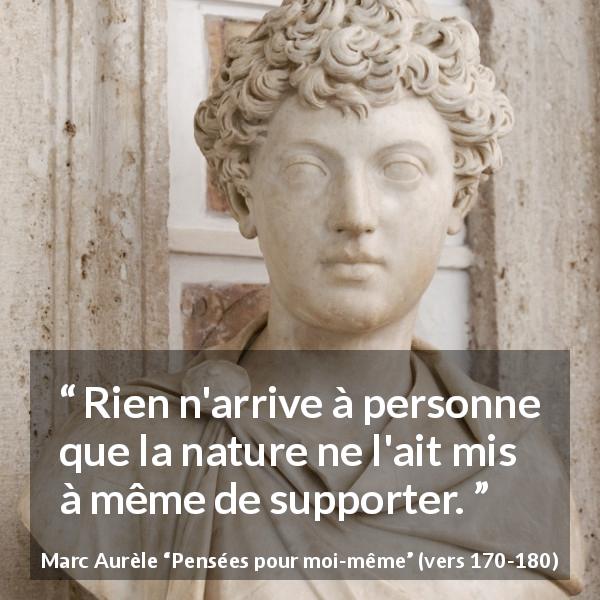 Citation de Marc Aurèle sur la nature tirée de Pensées pour moi-même - Rien n'arrive à personne que la nature ne l'ait mis à même de supporter.