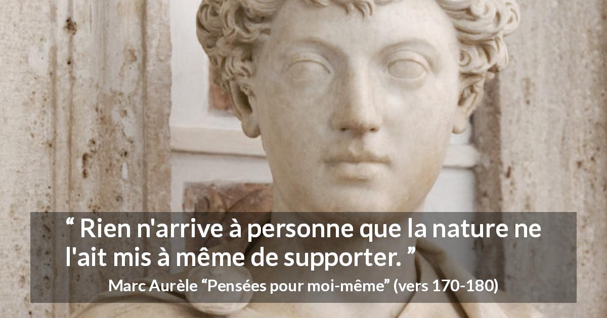 Citation de Marc Aurèle sur la nature tirée de Pensées pour moi-même - Rien n'arrive à personne que la nature ne l'ait mis à même de supporter.