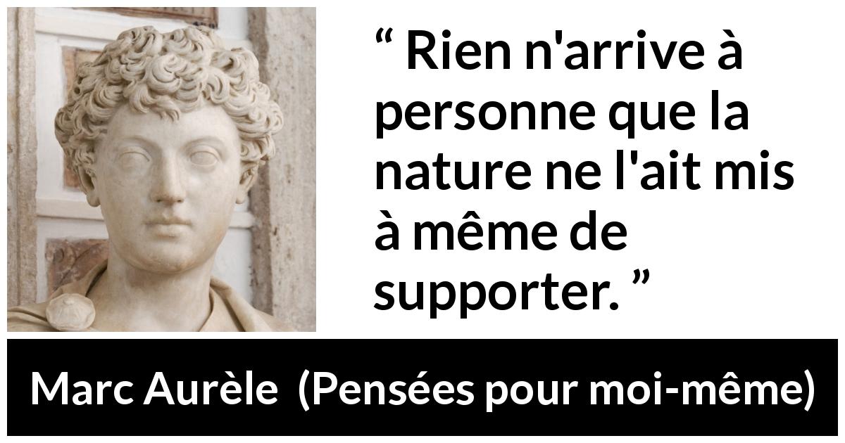 Citation de Marc Aurèle sur la nature tirée de Pensées pour moi-même - Rien n'arrive à personne que la nature ne l'ait mis à même de supporter.