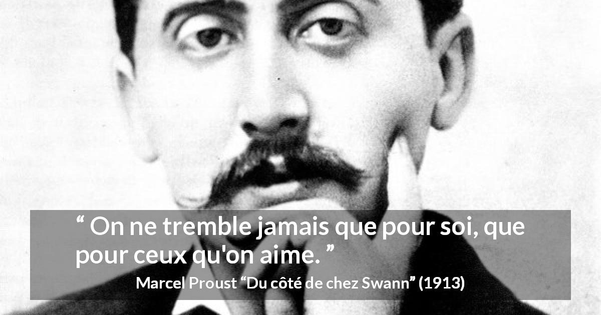 Citation de Marcel Proust sur l'amour tirée de Du côté de chez Swann - On ne tremble jamais que pour soi, que pour ceux qu'on aime.