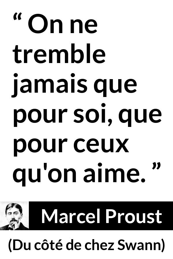 Citation de Marcel Proust sur l'amour tirée de Du côté de chez Swann - On ne tremble jamais que pour soi, que pour ceux qu'on aime.
