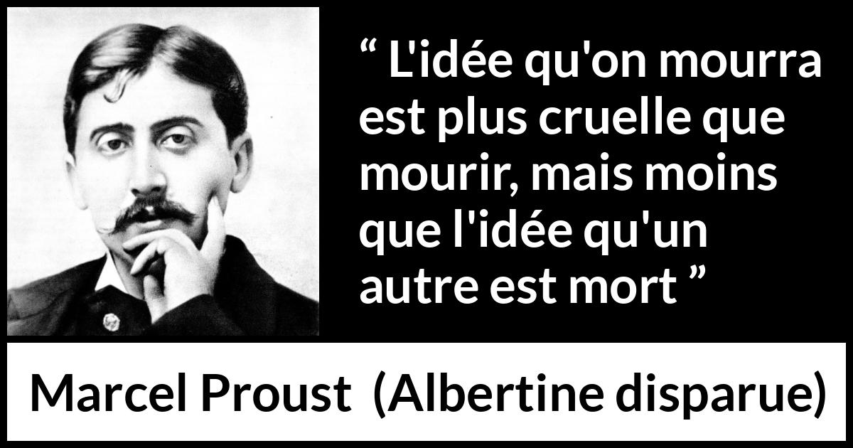 Citation de Marcel Proust sur la souffrance tirée d'Albertine disparue - L'idée qu'on mourra est plus cruelle que mourir, mais moins que l'idée qu'un autre est mort