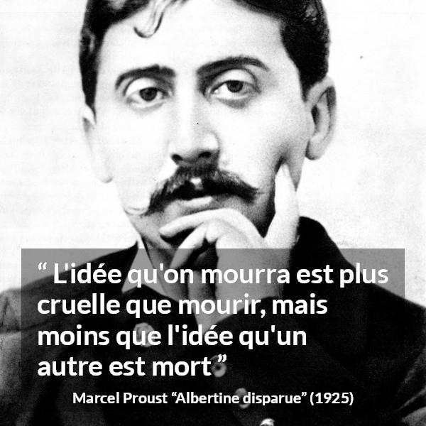 Citation de Marcel Proust sur la souffrance tirée d'Albertine disparue - L'idée qu'on mourra est plus cruelle que mourir, mais moins que l'idée qu'un autre est mort