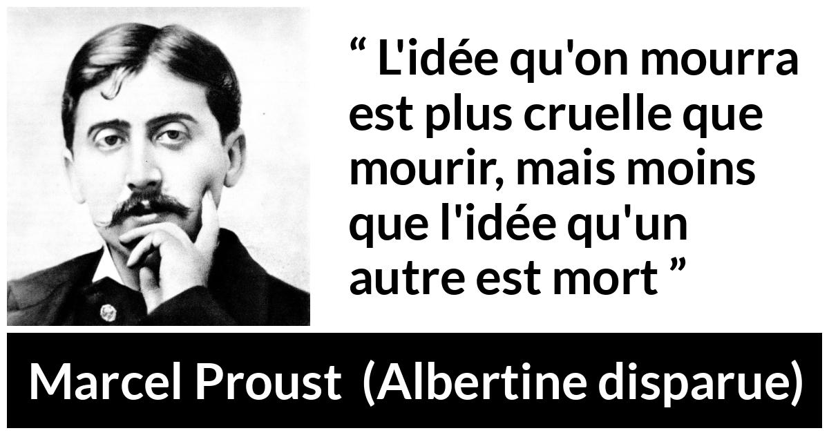 Citation de Marcel Proust sur la souffrance tirée d'Albertine disparue - L'idée qu'on mourra est plus cruelle que mourir, mais moins que l'idée qu'un autre est mort