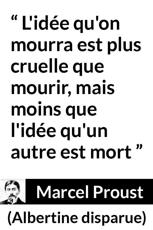 Citation de Marcel Proust sur la souffrance tirée d'Albertine disparue - L'idée qu'on mourra est plus cruelle que mourir, mais moins que l'idée qu'un autre est mort