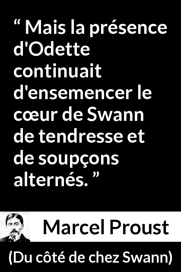 Citation de Marcel Proust sur le cœur tirée de Du côté de chez Swann - Mais la présence d'Odette continuait d'ensemencer le cœur de Swann de tendresse et de soupçons alternés.