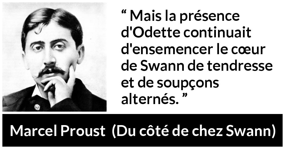 Citation de Marcel Proust sur le cœur tirée de Du côté de chez Swann - Mais la présence d'Odette continuait d'ensemencer le cœur de Swann de tendresse et de soupçons alternés.