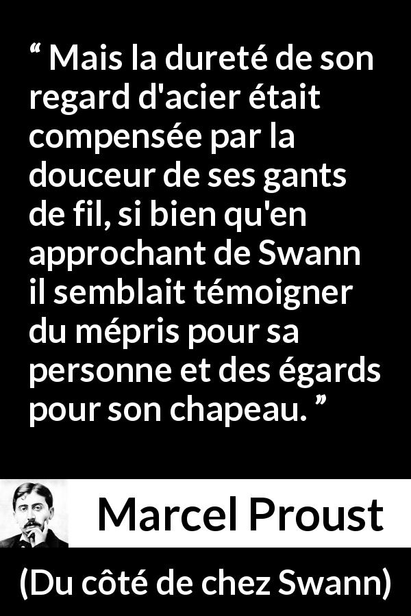 Citation de Marcel Proust sur le chapeau tirée de Du côté de chez Swann - Mais la dureté de son regard d'acier était compensée par la douceur de ses gants de fil, si bien qu'en approchant de Swann il semblait témoigner du mépris pour sa personne et des égards pour son chapeau.