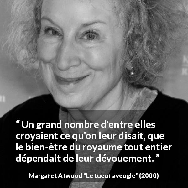 Citation de Margaret Atwood sur autrui tirée du tueur aveugle - Un grand nombre d'entre elles croyaient ce qu'on leur disait, que le bien-être du royaume tout entier dépendait de leur dévouement.
