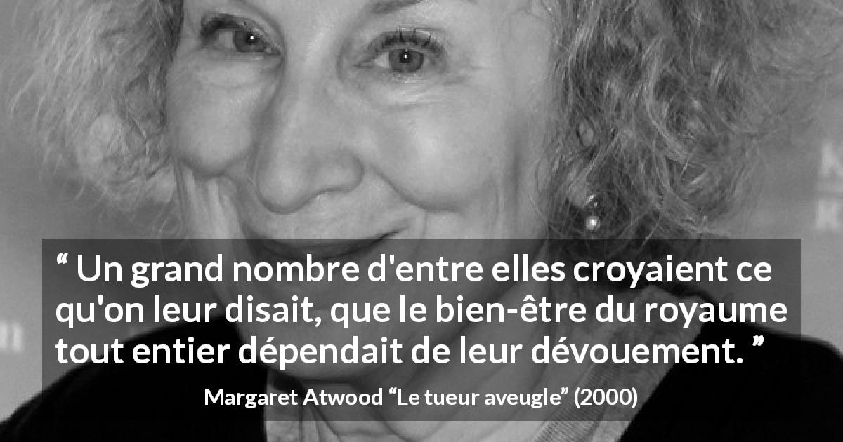 Citation de Margaret Atwood sur autrui tirée du tueur aveugle - Un grand nombre d'entre elles croyaient ce qu'on leur disait, que le bien-être du royaume tout entier dépendait de leur dévouement.