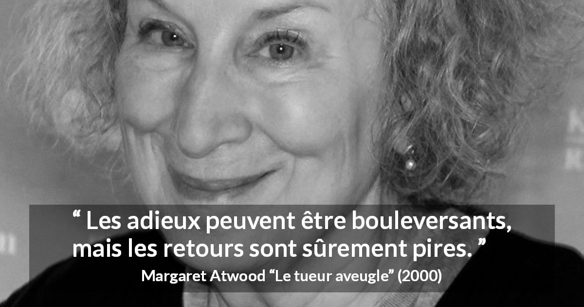 Citation de Margaret Atwood sur l'adieux tirée du tueur aveugle - Les adieux peuvent être bouleversants, mais les retours sont sûrement pires.