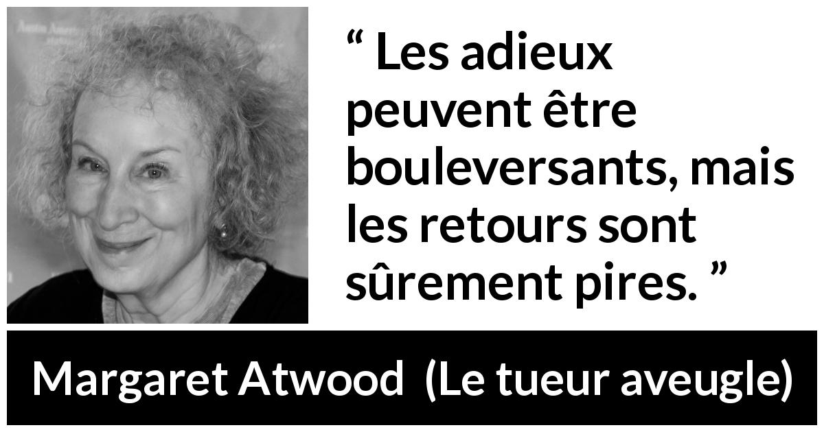 Citation de Margaret Atwood sur l'adieux tirée du tueur aveugle - Les adieux peuvent être bouleversants, mais les retours sont sûrement pires.