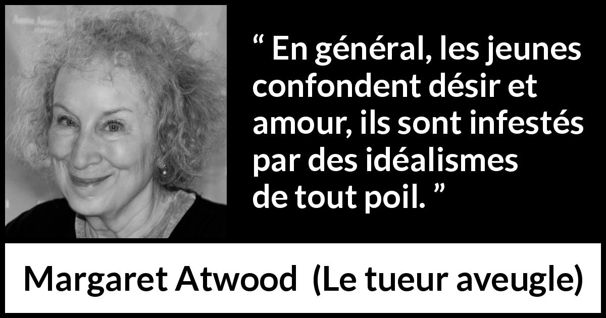 Citation de Margaret Atwood sur l'amour tirée du tueur aveugle - En général, les jeunes confondent désir et amour, ils sont infestés par des idéalismes de tout poil.