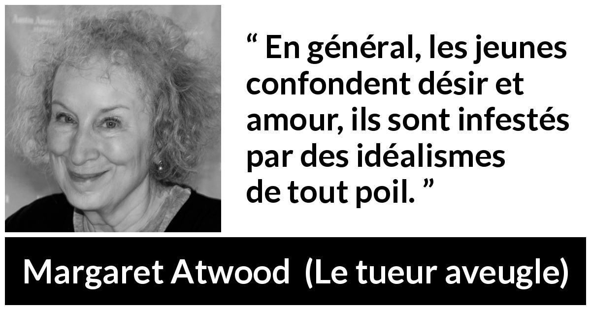 Citation de Margaret Atwood sur l'amour tirée du tueur aveugle - En général, les jeunes confondent désir et amour, ils sont infestés par des idéalismes de tout poil.