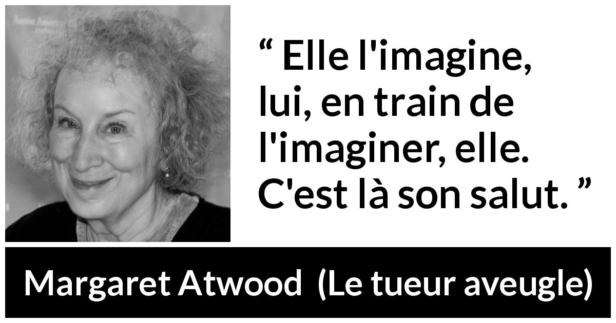 Citation de Margaret Atwood sur l'imagination tirée du tueur aveugle - Elle l'imagine, lui, en train de l'imaginer, elle. C'est là son salut.