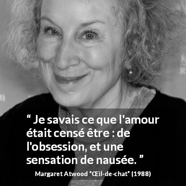 Citation de Margaret Atwood sur l'obsession tirée de Œil-de-chat - Je savais ce que l'amour était censé être : de l'obsession, et une sensation de nausée.