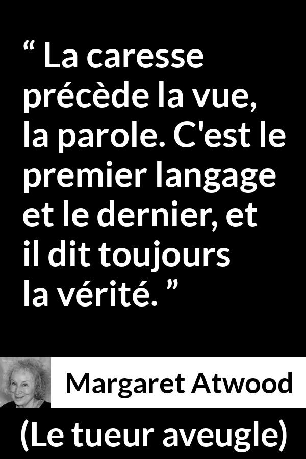 Citation de Margaret Atwood sur la communication tirée du tueur aveugle - La caresse précède la vue, la parole. C'est le premier langage et le dernier, et il dit toujours la vérité.