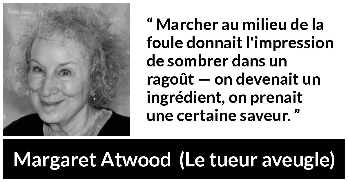Citation de Margaret Atwood sur la foule tirée du tueur aveugle - Marcher au milieu de la foule donnait l'impression de sombrer dans un ragoût — on devenait un ingrédient, on prenait une certaine saveur.