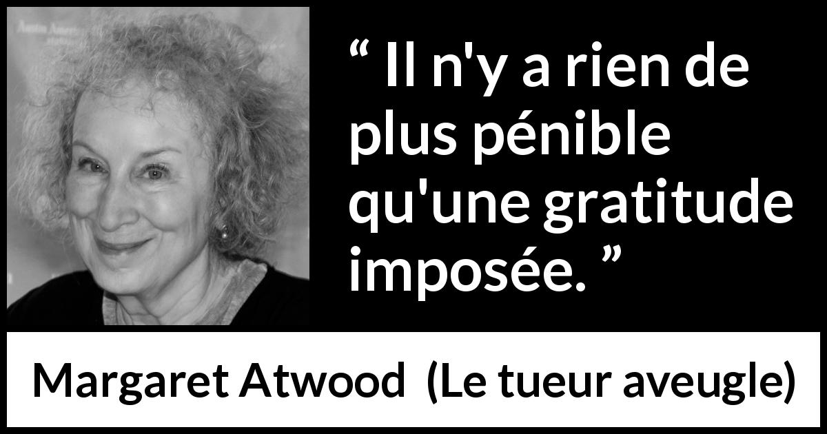 Citation de Margaret Atwood sur la gratitude tirée du tueur aveugle - Il n'y a rien de plus pénible qu'une gratitude imposée.