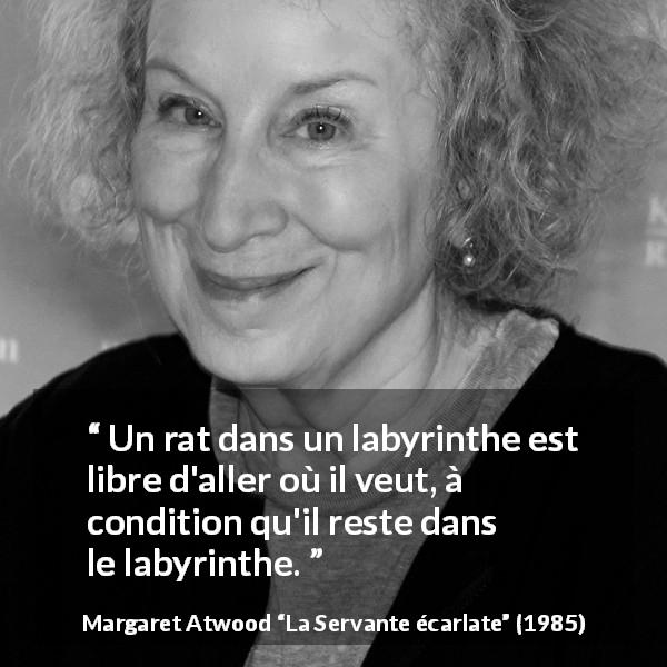 Citation de Margaret Atwood sur la liberté tirée de La Servante écarlate - Un rat dans un labyrinthe est libre d'aller où il veut, à condition qu'il reste dans le labyrinthe.
