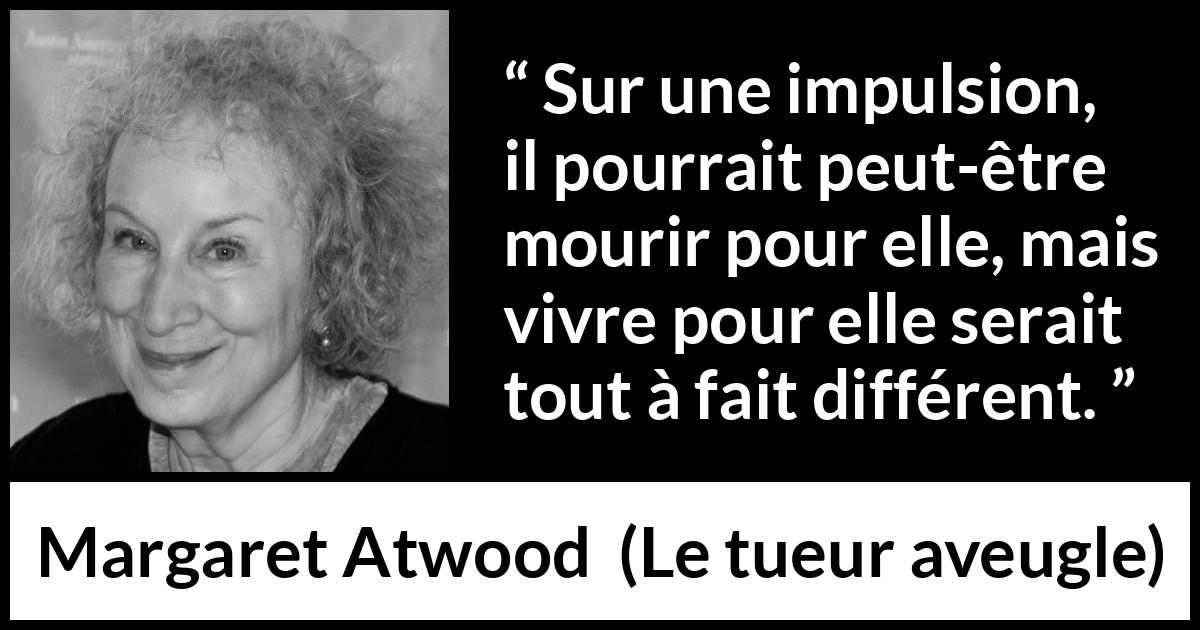 Citation de Margaret Atwood sur la loyauté tirée du tueur aveugle - Sur une impulsion, il pourrait peut-être mourir pour elle, mais vivre pour elle serait tout à fait différent.