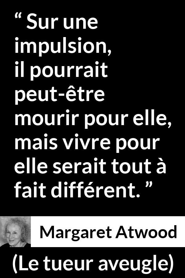 Citation de Margaret Atwood sur la loyauté tirée du tueur aveugle - Sur une impulsion, il pourrait peut-être mourir pour elle, mais vivre pour elle serait tout à fait différent.