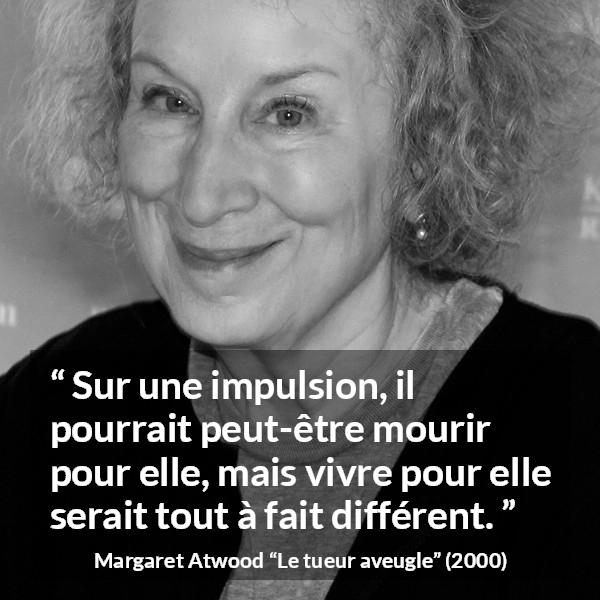 Citation de Margaret Atwood sur la loyauté tirée du tueur aveugle - Sur une impulsion, il pourrait peut-être mourir pour elle, mais vivre pour elle serait tout à fait différent.