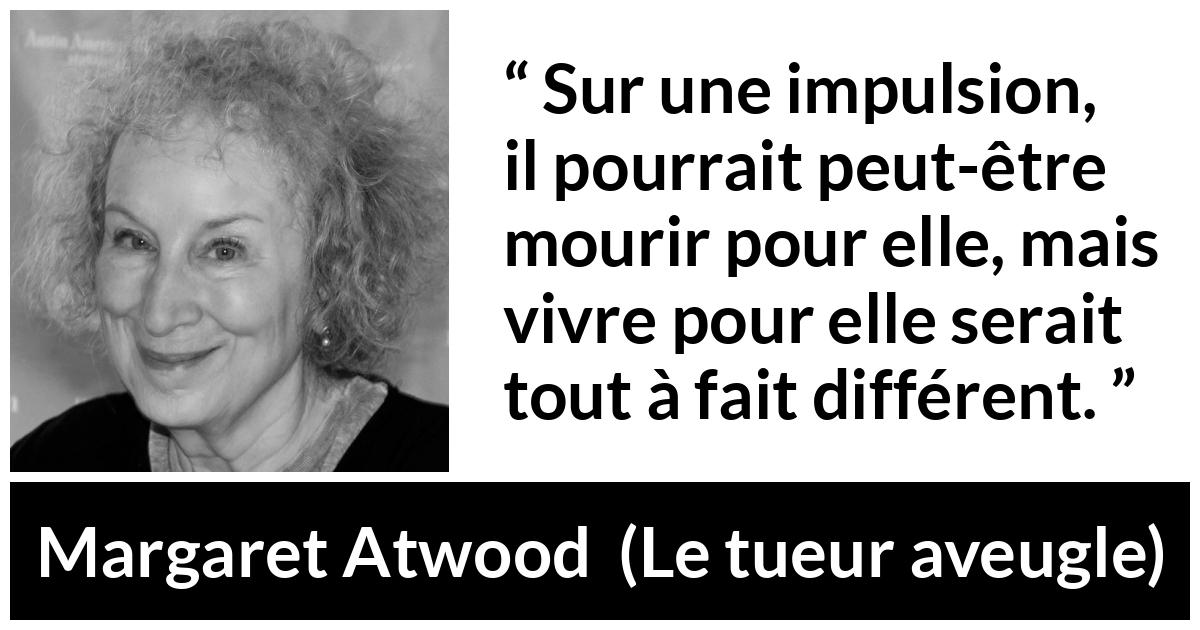 Citation de Margaret Atwood sur la loyauté tirée du tueur aveugle - Sur une impulsion, il pourrait peut-être mourir pour elle, mais vivre pour elle serait tout à fait différent.