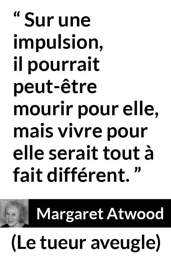 Citation de Margaret Atwood sur la loyauté tirée du tueur aveugle - Sur une impulsion, il pourrait peut-être mourir pour elle, mais vivre pour elle serait tout à fait différent.