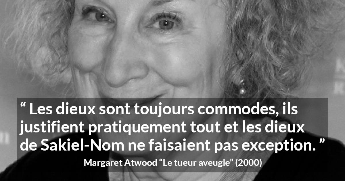 Citation de Margaret Atwood sur la religion tirée du tueur aveugle - Les dieux sont toujours commodes, ils justifient pratiquement tout et les dieux de Sakiel-Nom ne faisaient pas exception.
