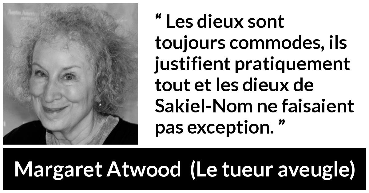 Citation de Margaret Atwood sur la religion tirée du tueur aveugle - Les dieux sont toujours commodes, ils justifient pratiquement tout et les dieux de Sakiel-Nom ne faisaient pas exception.