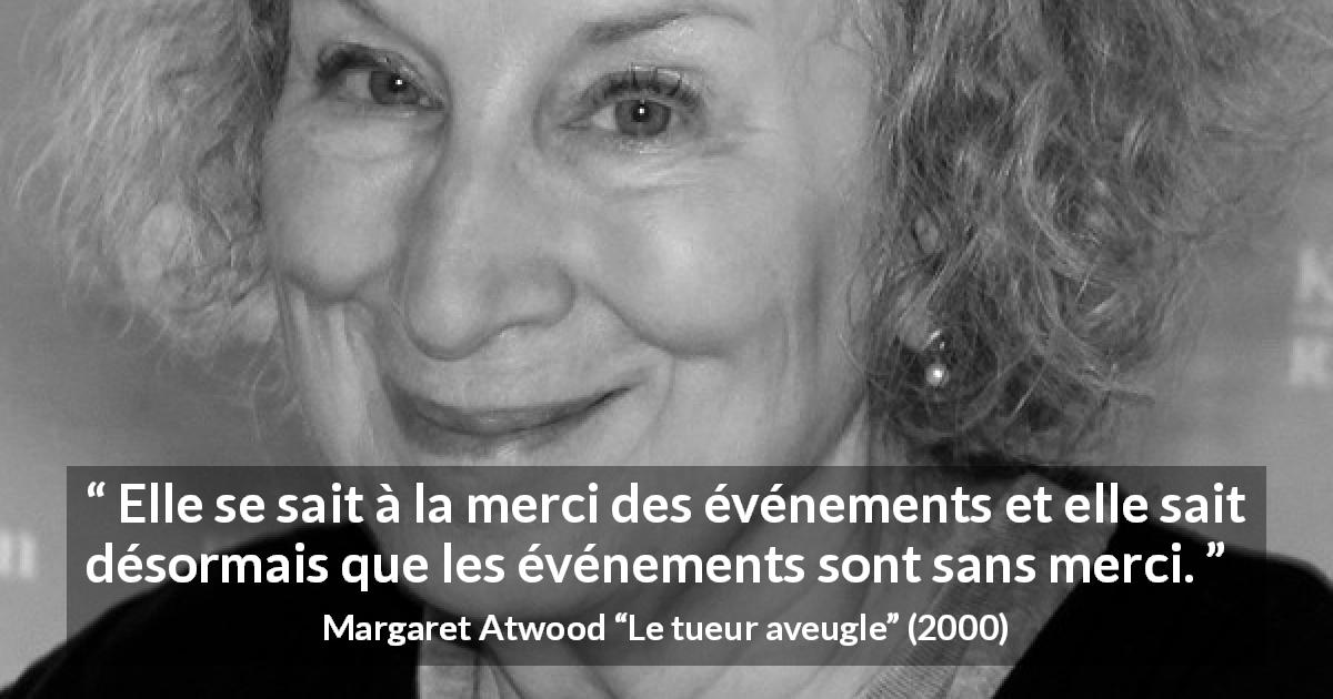 Citation de Margaret Atwood sur la souffrance tirée du tueur aveugle - Elle se sait à la merci des événements et elle sait désormais que les événements sont sans merci.