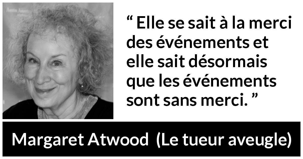Citation de Margaret Atwood sur la souffrance tirée du tueur aveugle - Elle se sait à la merci des événements et elle sait désormais que les événements sont sans merci.