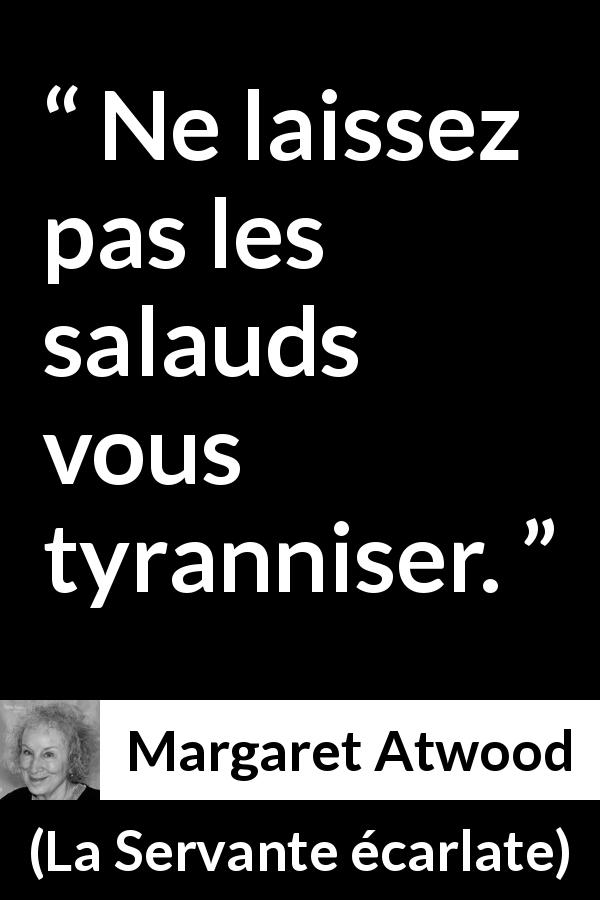 Citation de Margaret Atwood sur la tyrannie tirée de La Servante écarlate - Ne laissez pas les salauds vous tyranniser.