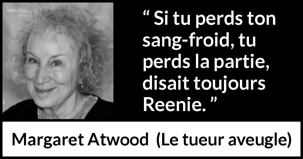 Citation de Margaret Atwood sur le combat tirée du tueur aveugle - Si tu perds ton sang-froid, tu perds la partie, disait toujours Reenie.