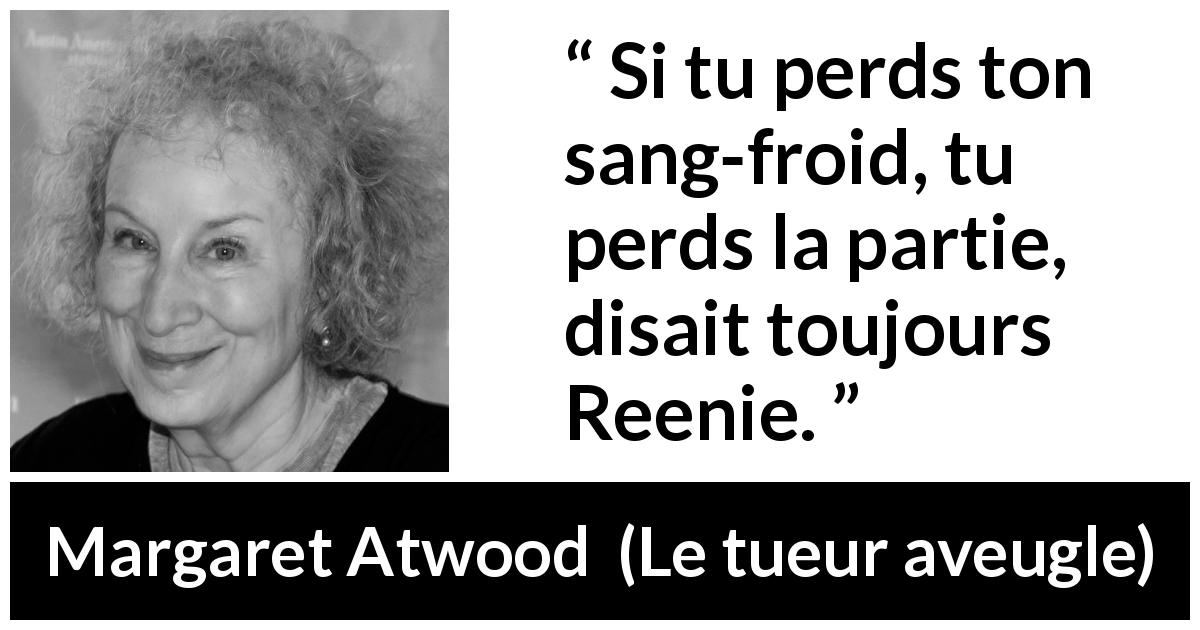 Citation de Margaret Atwood sur le combat tirée du tueur aveugle - Si tu perds ton sang-froid, tu perds la partie, disait toujours Reenie.