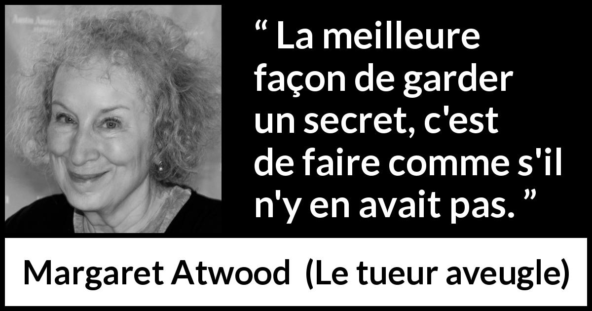 Citation de Margaret Atwood sur le secret tirée du tueur aveugle - La meilleure façon de garder un secret, c'est de faire comme s'il n'y en avait pas.