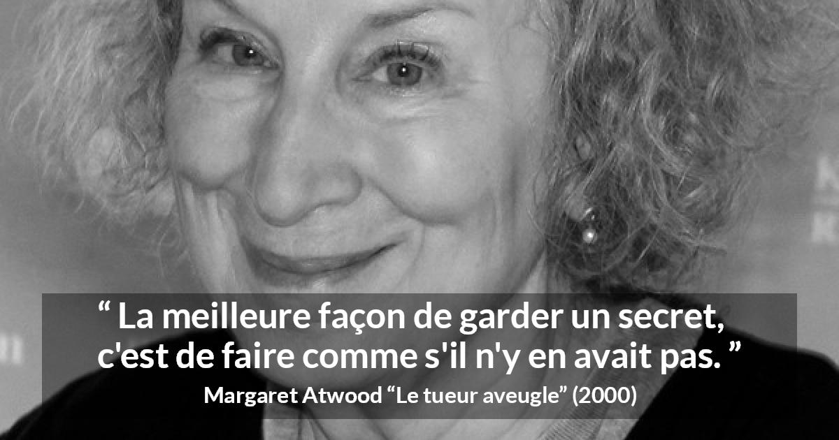 Citation de Margaret Atwood sur le secret tirée du tueur aveugle - La meilleure façon de garder un secret, c'est de faire comme s'il n'y en avait pas.