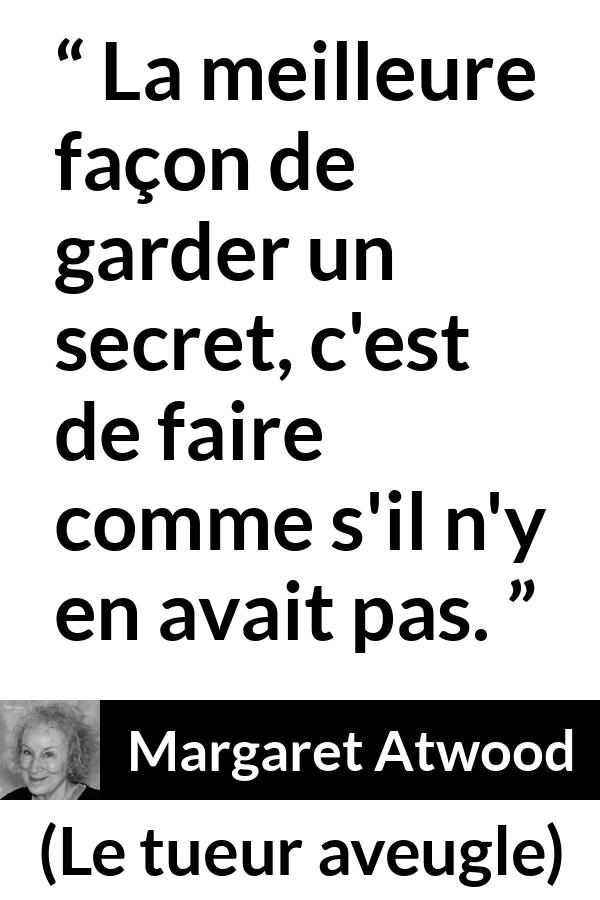 Citation de Margaret Atwood sur le secret tirée du tueur aveugle - La meilleure façon de garder un secret, c'est de faire comme s'il n'y en avait pas.