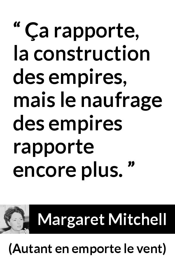 Citation de Margaret Mitchell sur l'effondrement tirée d'Autant en emporte le vent - Ça rapporte, la construction des empires, mais le naufrage des empires rapporte encore plus.