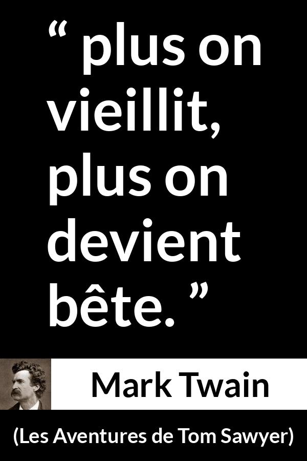 Citation de Mark Twain sur l'âge tirée des Aventures de Tom Sawyer - plus on vieillit, plus on devient bête.