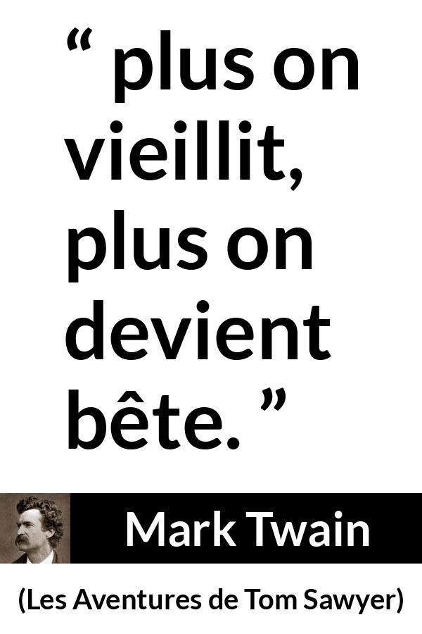 Citation de Mark Twain sur l'âge tirée des Aventures de Tom Sawyer - plus on vieillit, plus on devient bête.
